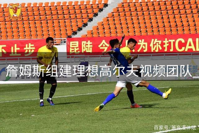 詹姆斯组建理想高尔夫视频团队 三位前队友入选